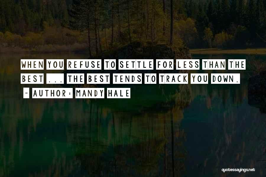 Mandy Hale Quotes: When You Refuse To Settle For Less Than The Best ... The Best Tends To Track You Down.