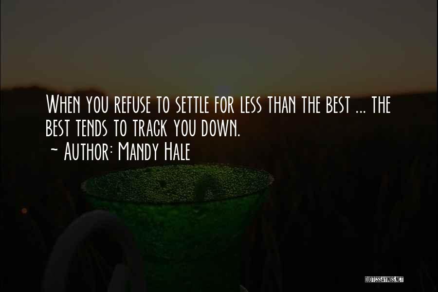 Mandy Hale Quotes: When You Refuse To Settle For Less Than The Best ... The Best Tends To Track You Down.