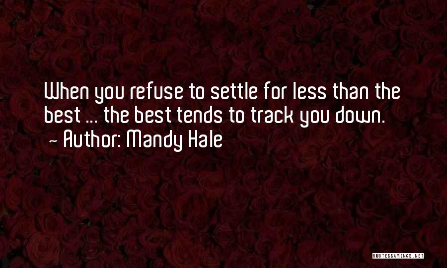 Mandy Hale Quotes: When You Refuse To Settle For Less Than The Best ... The Best Tends To Track You Down.