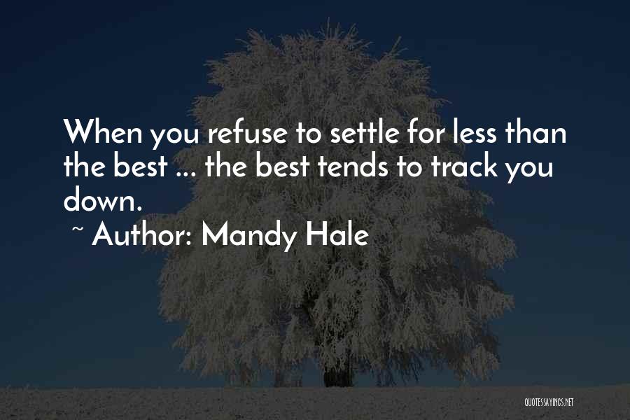 Mandy Hale Quotes: When You Refuse To Settle For Less Than The Best ... The Best Tends To Track You Down.