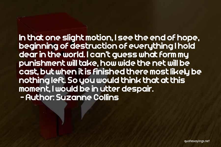 Suzanne Collins Quotes: In That One Slight Motion, I See The End Of Hope, Beginning Of Destruction Of Everything I Hold Dear In