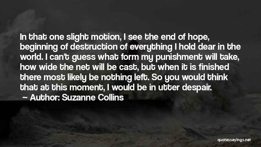 Suzanne Collins Quotes: In That One Slight Motion, I See The End Of Hope, Beginning Of Destruction Of Everything I Hold Dear In