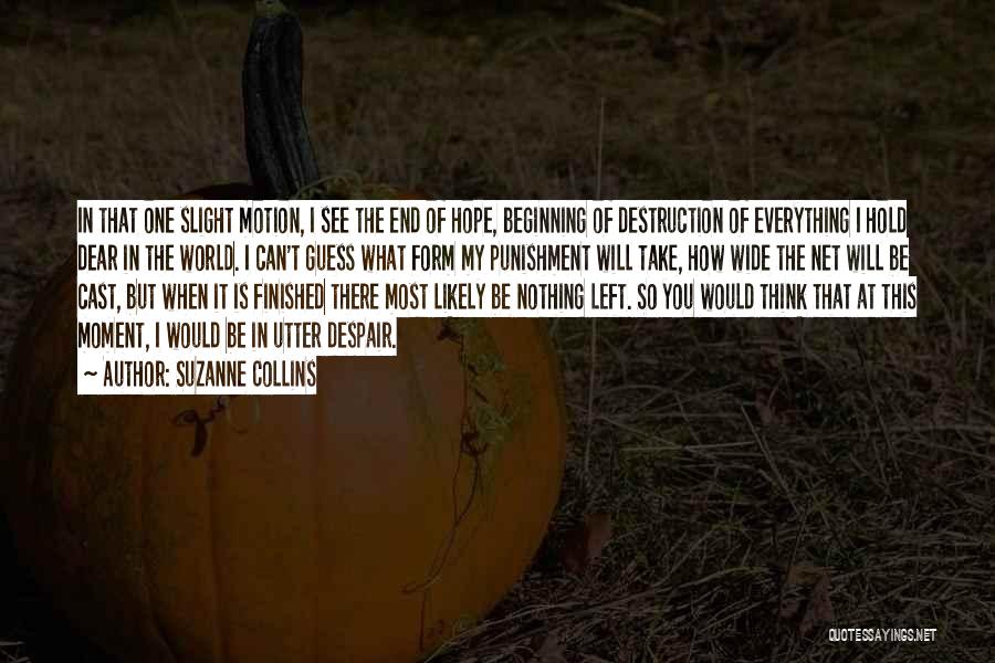 Suzanne Collins Quotes: In That One Slight Motion, I See The End Of Hope, Beginning Of Destruction Of Everything I Hold Dear In