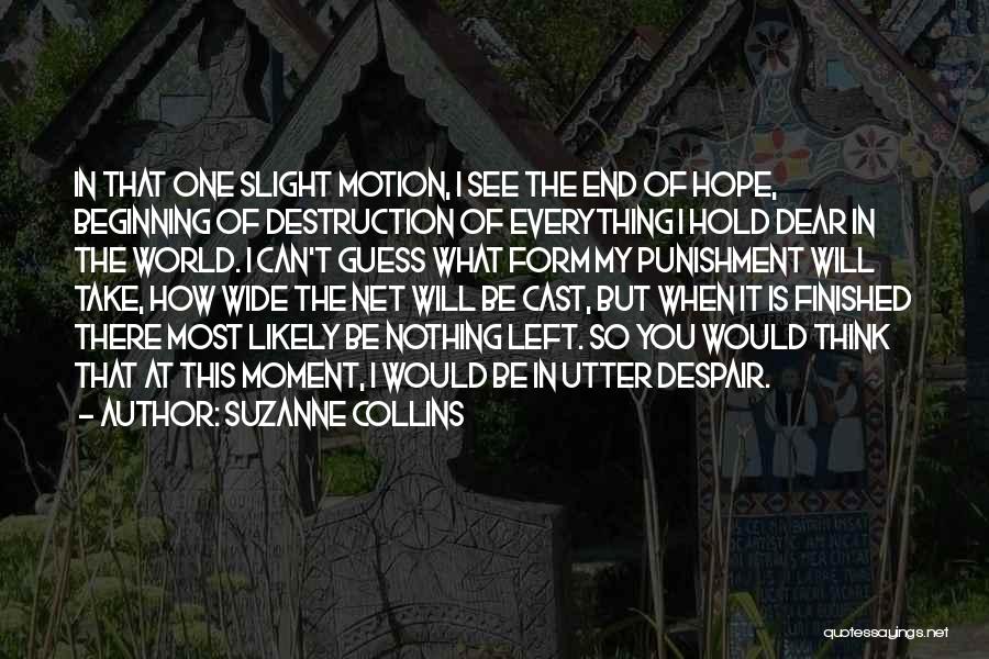 Suzanne Collins Quotes: In That One Slight Motion, I See The End Of Hope, Beginning Of Destruction Of Everything I Hold Dear In