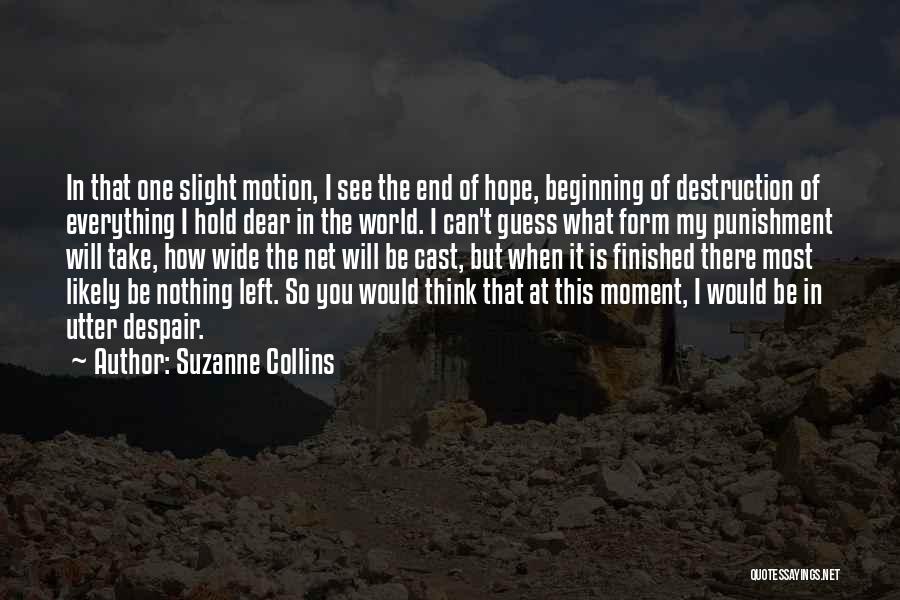 Suzanne Collins Quotes: In That One Slight Motion, I See The End Of Hope, Beginning Of Destruction Of Everything I Hold Dear In