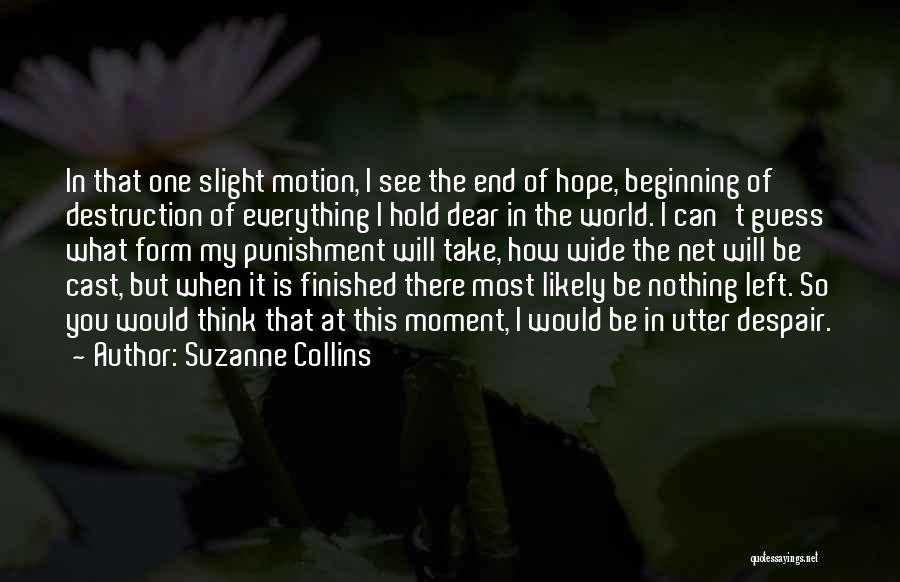 Suzanne Collins Quotes: In That One Slight Motion, I See The End Of Hope, Beginning Of Destruction Of Everything I Hold Dear In