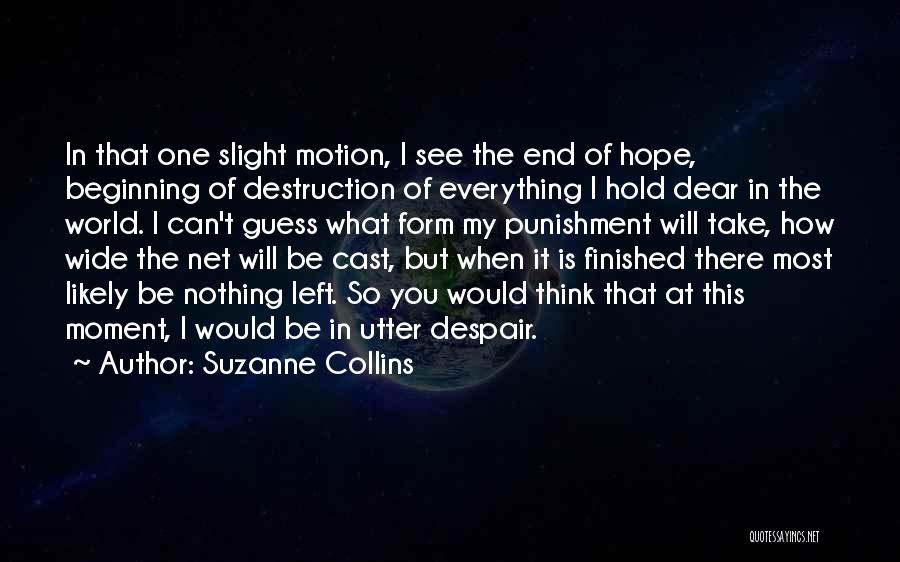 Suzanne Collins Quotes: In That One Slight Motion, I See The End Of Hope, Beginning Of Destruction Of Everything I Hold Dear In