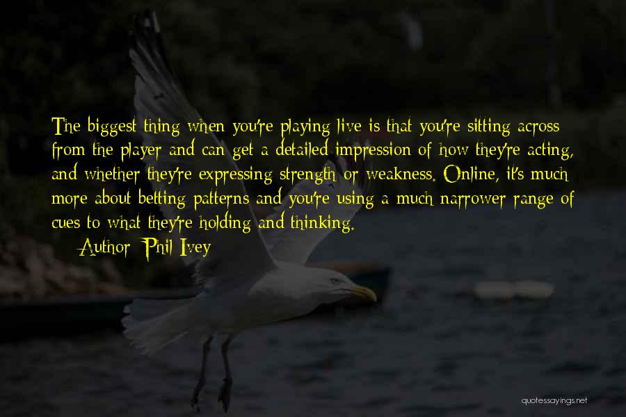 Phil Ivey Quotes: The Biggest Thing When You're Playing Live Is That You're Sitting Across From The Player And Can Get A Detailed