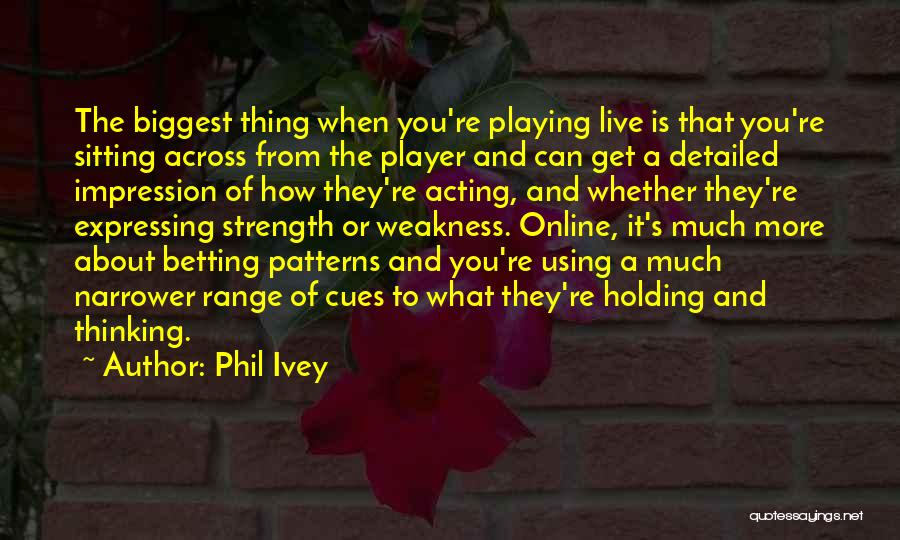 Phil Ivey Quotes: The Biggest Thing When You're Playing Live Is That You're Sitting Across From The Player And Can Get A Detailed