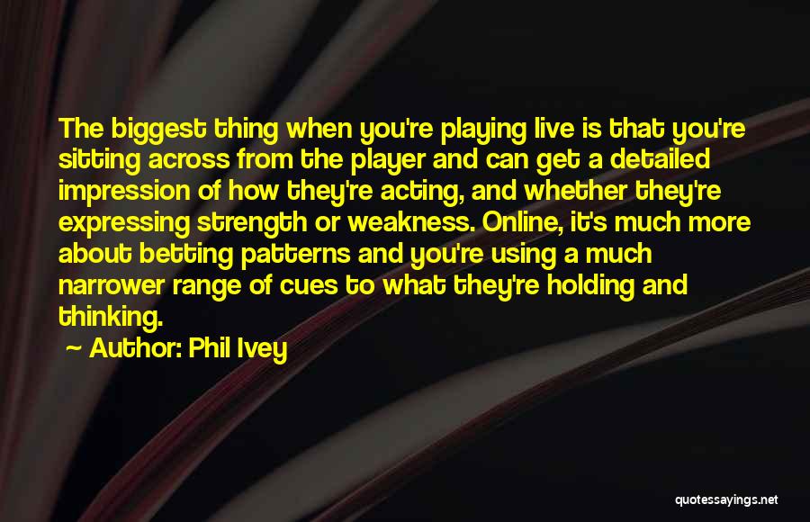 Phil Ivey Quotes: The Biggest Thing When You're Playing Live Is That You're Sitting Across From The Player And Can Get A Detailed