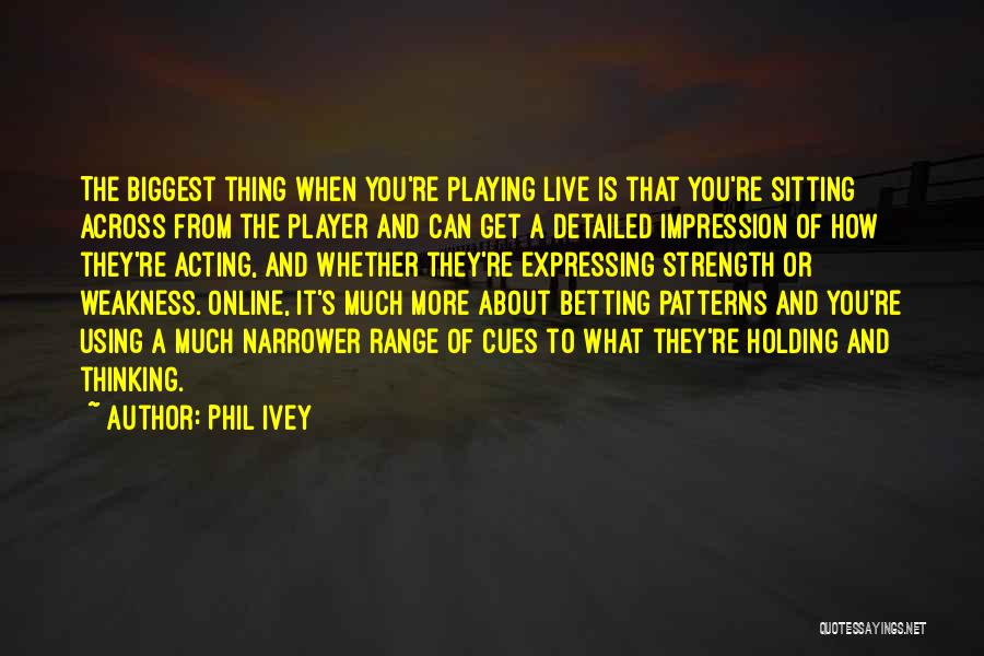 Phil Ivey Quotes: The Biggest Thing When You're Playing Live Is That You're Sitting Across From The Player And Can Get A Detailed