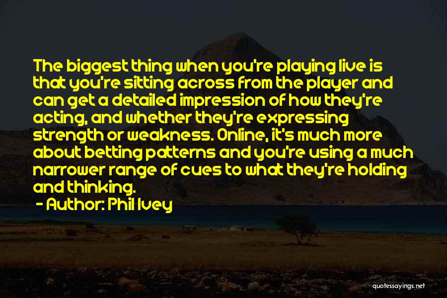 Phil Ivey Quotes: The Biggest Thing When You're Playing Live Is That You're Sitting Across From The Player And Can Get A Detailed