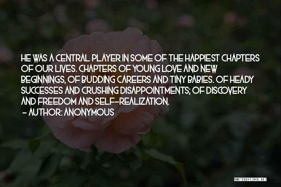 Anonymous Quotes: He Was A Central Player In Some Of The Happiest Chapters Of Our Lives. Chapters Of Young Love And New