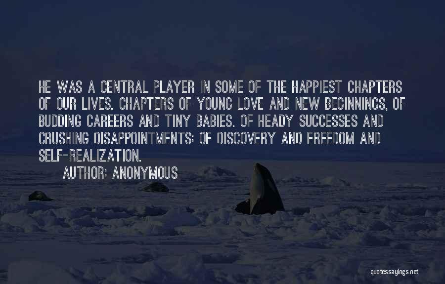 Anonymous Quotes: He Was A Central Player In Some Of The Happiest Chapters Of Our Lives. Chapters Of Young Love And New