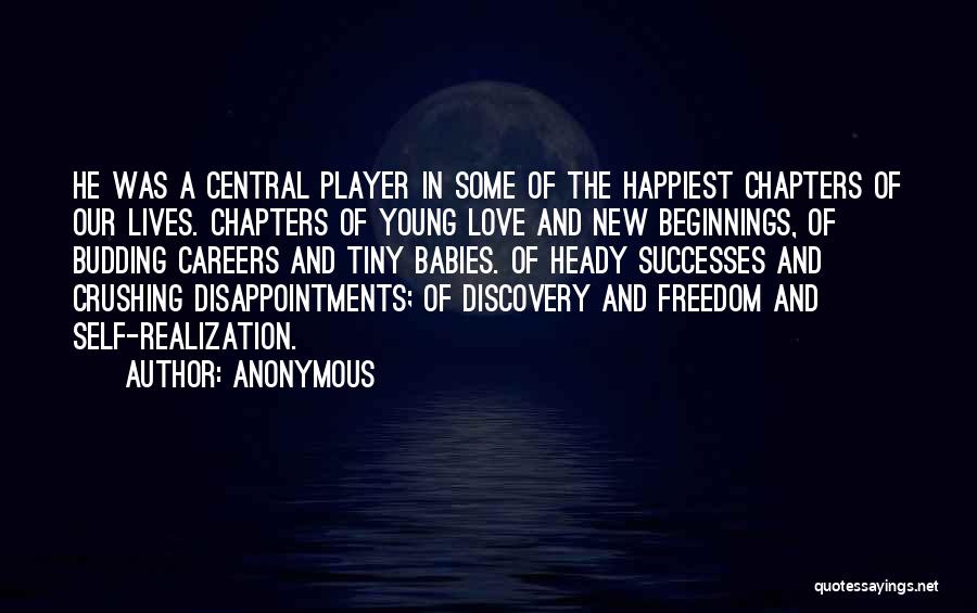 Anonymous Quotes: He Was A Central Player In Some Of The Happiest Chapters Of Our Lives. Chapters Of Young Love And New