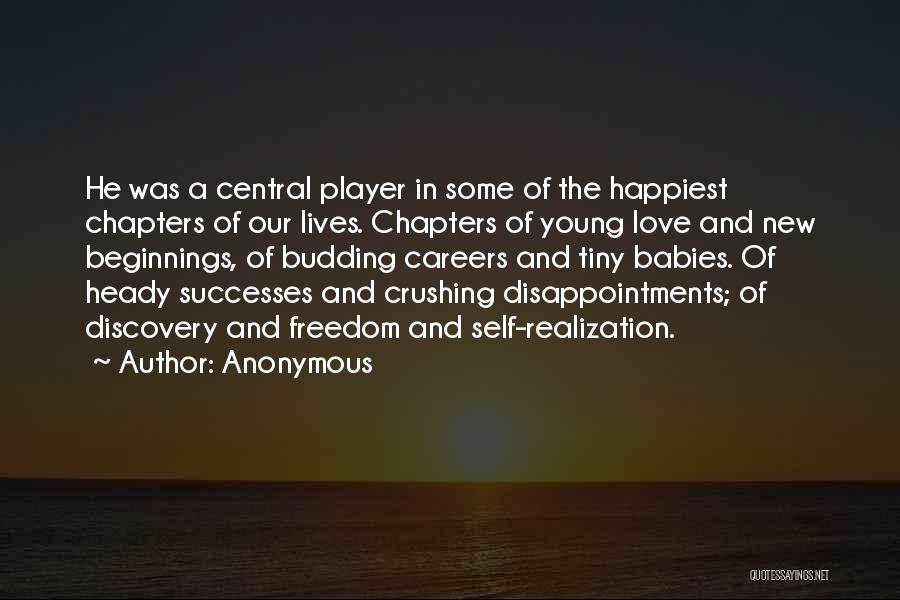 Anonymous Quotes: He Was A Central Player In Some Of The Happiest Chapters Of Our Lives. Chapters Of Young Love And New