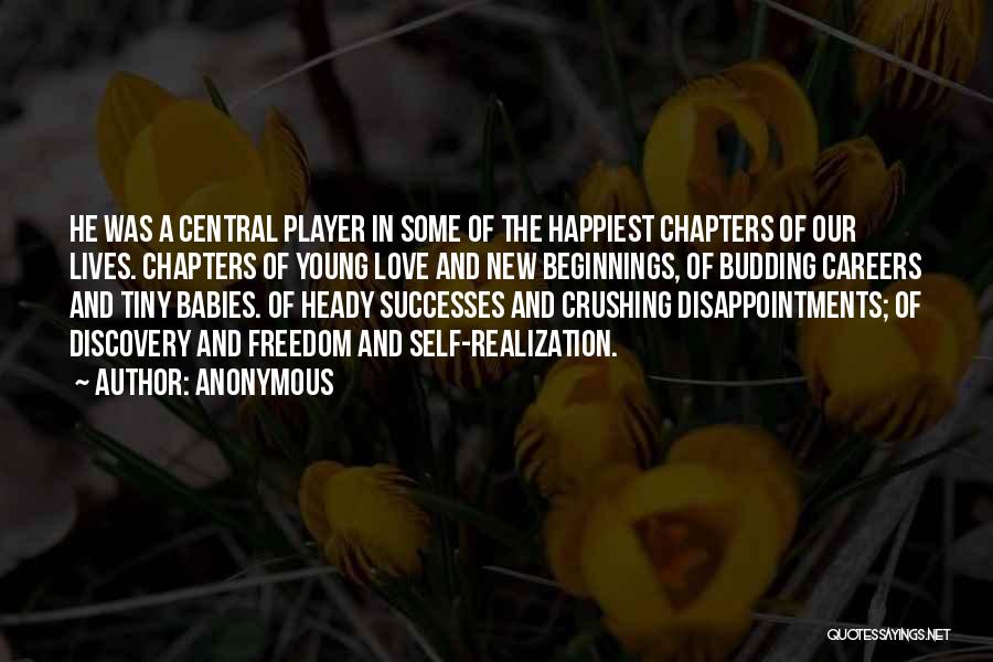 Anonymous Quotes: He Was A Central Player In Some Of The Happiest Chapters Of Our Lives. Chapters Of Young Love And New