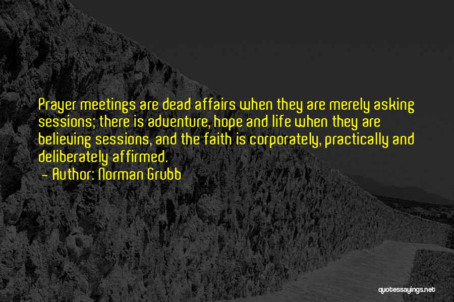 Norman Grubb Quotes: Prayer Meetings Are Dead Affairs When They Are Merely Asking Sessions; There Is Adventure, Hope And Life When They Are