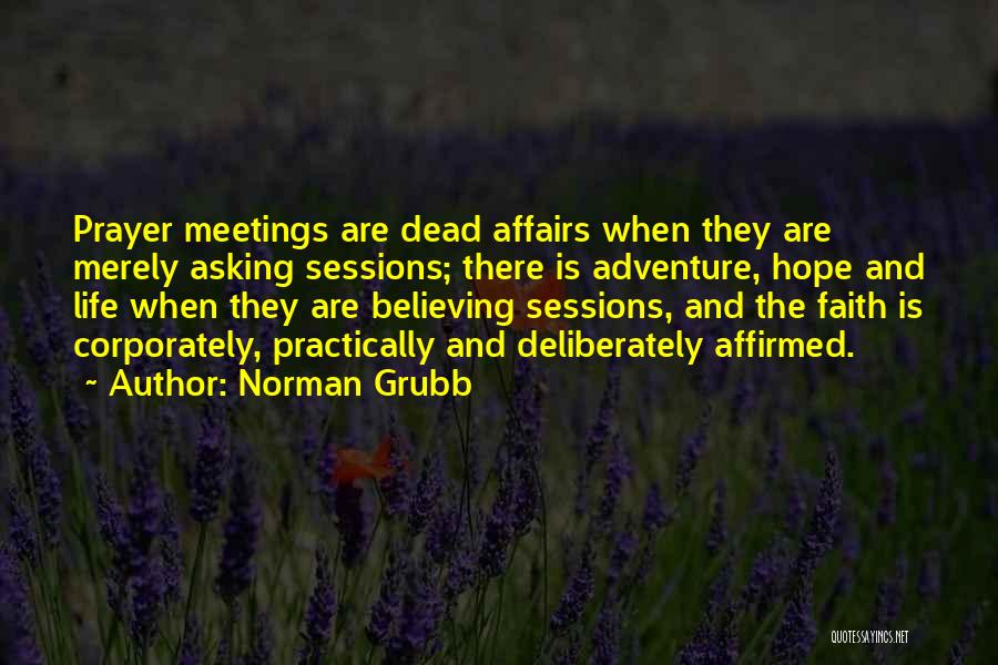 Norman Grubb Quotes: Prayer Meetings Are Dead Affairs When They Are Merely Asking Sessions; There Is Adventure, Hope And Life When They Are