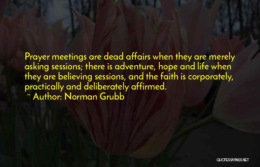 Norman Grubb Quotes: Prayer Meetings Are Dead Affairs When They Are Merely Asking Sessions; There Is Adventure, Hope And Life When They Are