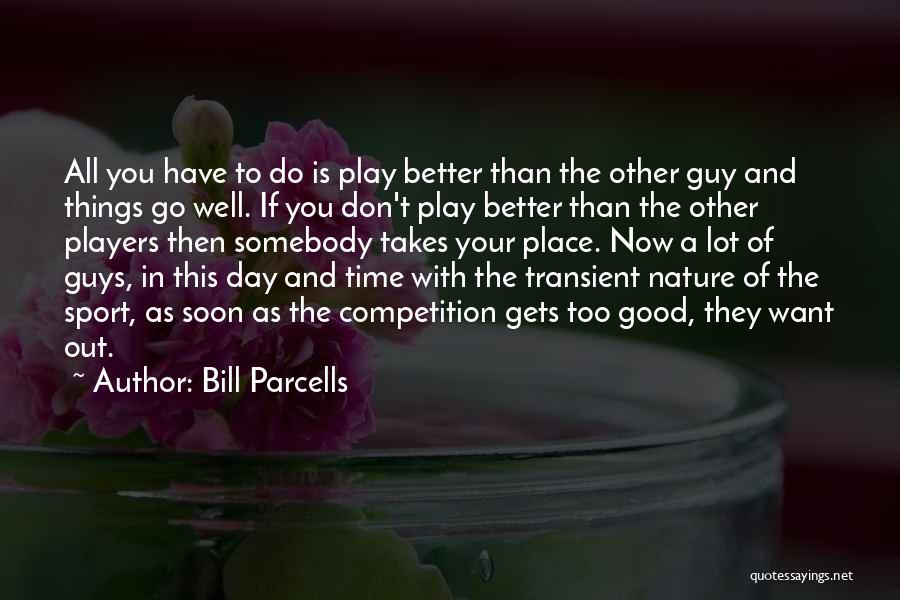 Bill Parcells Quotes: All You Have To Do Is Play Better Than The Other Guy And Things Go Well. If You Don't Play