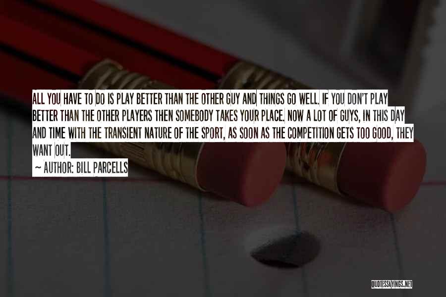 Bill Parcells Quotes: All You Have To Do Is Play Better Than The Other Guy And Things Go Well. If You Don't Play