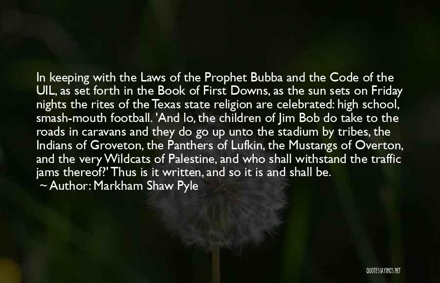 Markham Shaw Pyle Quotes: In Keeping With The Laws Of The Prophet Bubba And The Code Of The Uil, As Set Forth In The