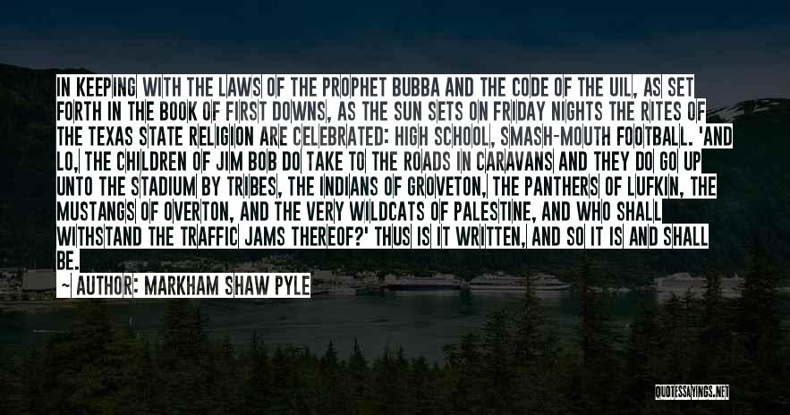 Markham Shaw Pyle Quotes: In Keeping With The Laws Of The Prophet Bubba And The Code Of The Uil, As Set Forth In The