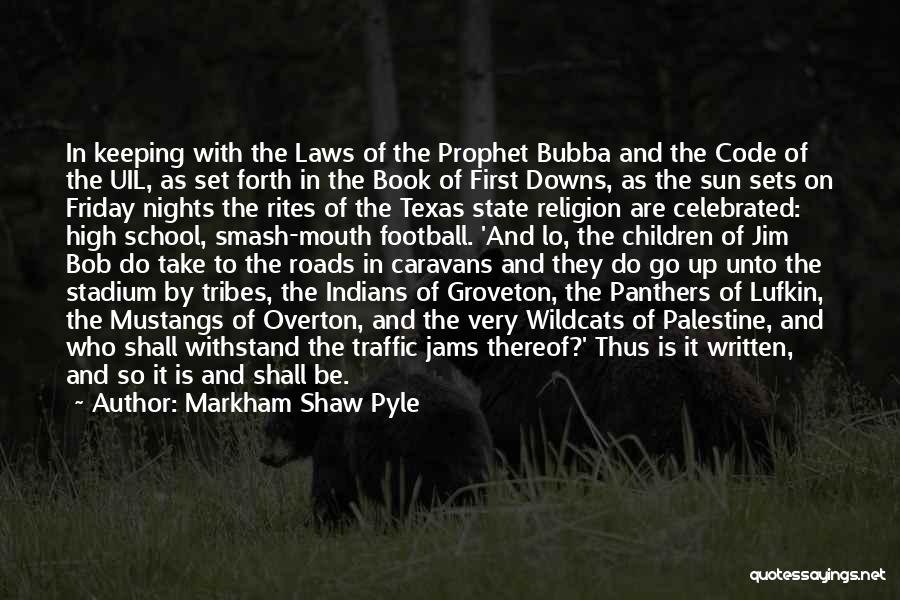 Markham Shaw Pyle Quotes: In Keeping With The Laws Of The Prophet Bubba And The Code Of The Uil, As Set Forth In The
