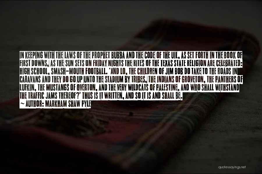 Markham Shaw Pyle Quotes: In Keeping With The Laws Of The Prophet Bubba And The Code Of The Uil, As Set Forth In The