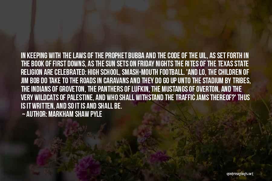 Markham Shaw Pyle Quotes: In Keeping With The Laws Of The Prophet Bubba And The Code Of The Uil, As Set Forth In The