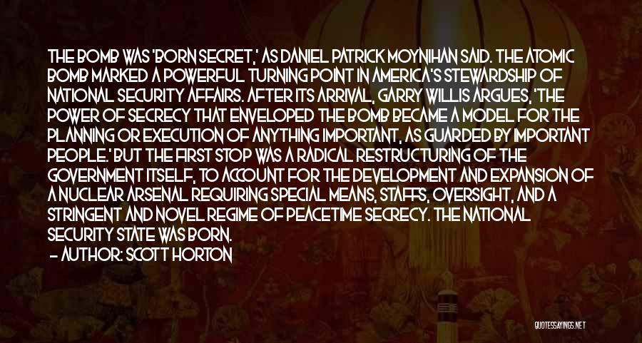 Scott Horton Quotes: The Bomb Was 'born Secret,' As Daniel Patrick Moynihan Said. The Atomic Bomb Marked A Powerful Turning Point In America's