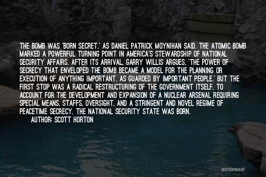 Scott Horton Quotes: The Bomb Was 'born Secret,' As Daniel Patrick Moynihan Said. The Atomic Bomb Marked A Powerful Turning Point In America's