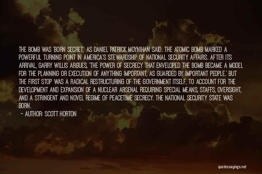 Scott Horton Quotes: The Bomb Was 'born Secret,' As Daniel Patrick Moynihan Said. The Atomic Bomb Marked A Powerful Turning Point In America's