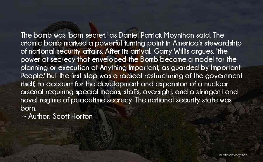 Scott Horton Quotes: The Bomb Was 'born Secret,' As Daniel Patrick Moynihan Said. The Atomic Bomb Marked A Powerful Turning Point In America's