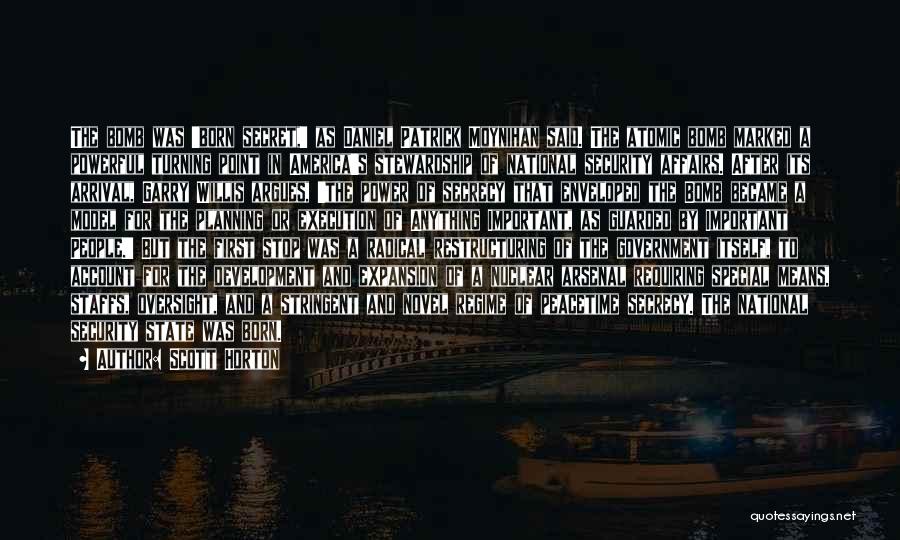 Scott Horton Quotes: The Bomb Was 'born Secret,' As Daniel Patrick Moynihan Said. The Atomic Bomb Marked A Powerful Turning Point In America's