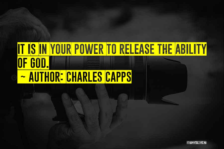 Charles Capps Quotes: It Is In Your Power To Release The Ability Of God.