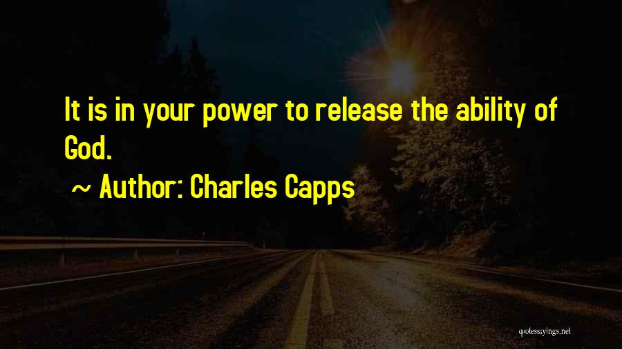 Charles Capps Quotes: It Is In Your Power To Release The Ability Of God.