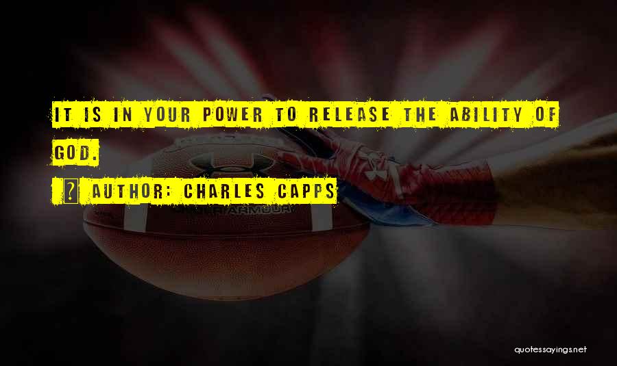 Charles Capps Quotes: It Is In Your Power To Release The Ability Of God.
