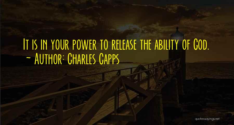 Charles Capps Quotes: It Is In Your Power To Release The Ability Of God.