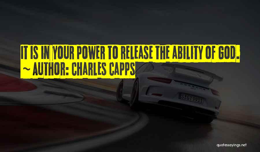 Charles Capps Quotes: It Is In Your Power To Release The Ability Of God.