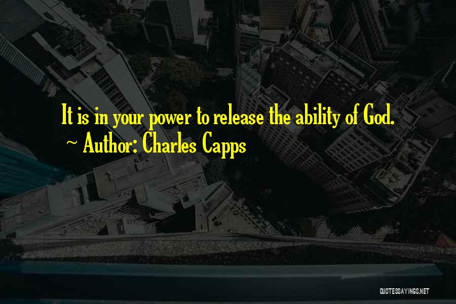 Charles Capps Quotes: It Is In Your Power To Release The Ability Of God.