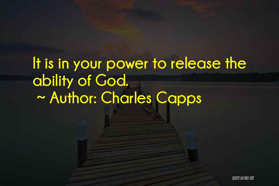 Charles Capps Quotes: It Is In Your Power To Release The Ability Of God.