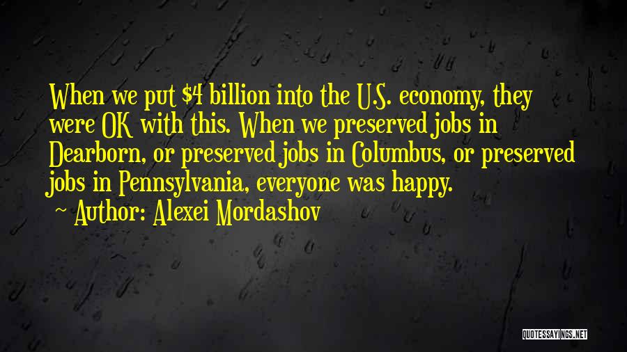 Alexei Mordashov Quotes: When We Put $4 Billion Into The U.s. Economy, They Were Ok With This. When We Preserved Jobs In Dearborn,