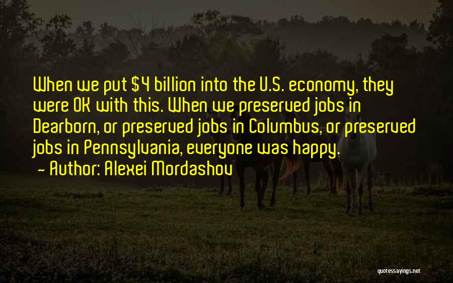 Alexei Mordashov Quotes: When We Put $4 Billion Into The U.s. Economy, They Were Ok With This. When We Preserved Jobs In Dearborn,