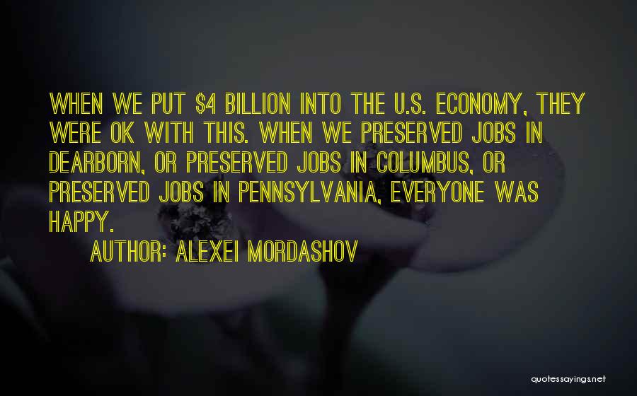 Alexei Mordashov Quotes: When We Put $4 Billion Into The U.s. Economy, They Were Ok With This. When We Preserved Jobs In Dearborn,