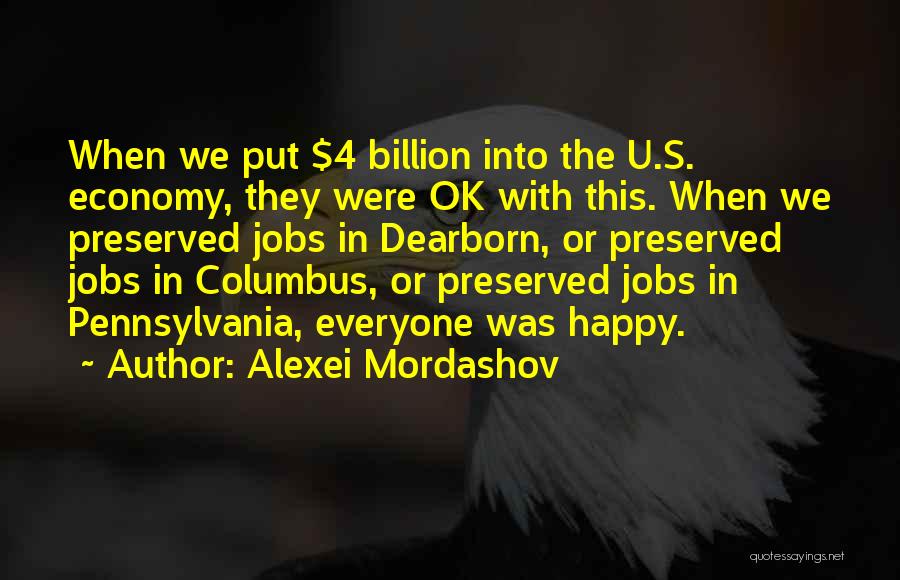 Alexei Mordashov Quotes: When We Put $4 Billion Into The U.s. Economy, They Were Ok With This. When We Preserved Jobs In Dearborn,