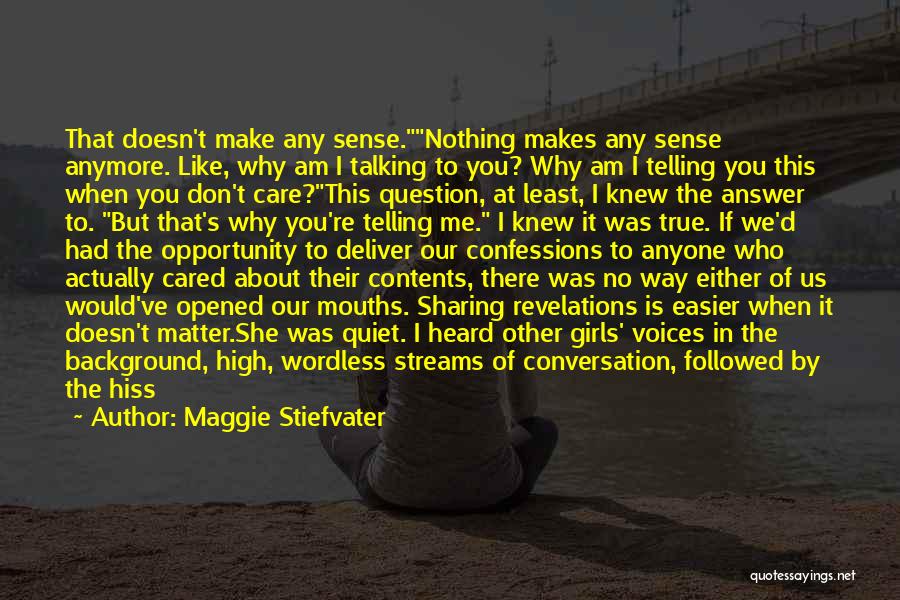 Maggie Stiefvater Quotes: That Doesn't Make Any Sense.nothing Makes Any Sense Anymore. Like, Why Am I Talking To You? Why Am I Telling