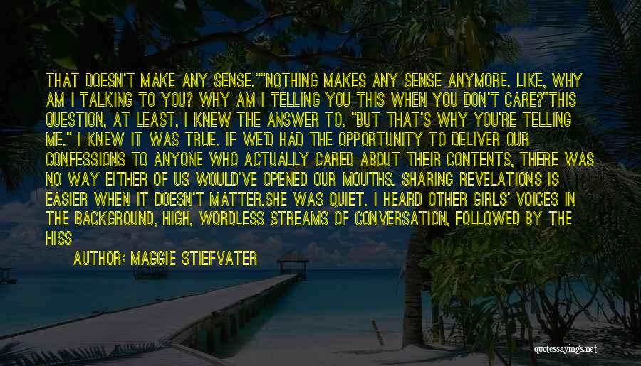 Maggie Stiefvater Quotes: That Doesn't Make Any Sense.nothing Makes Any Sense Anymore. Like, Why Am I Talking To You? Why Am I Telling