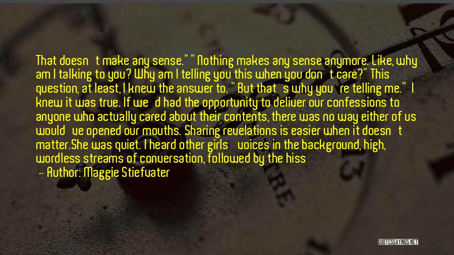 Maggie Stiefvater Quotes: That Doesn't Make Any Sense.nothing Makes Any Sense Anymore. Like, Why Am I Talking To You? Why Am I Telling